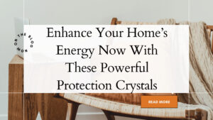 Enhance Your Home’s Energy Now With These Powerful Protection Crystals